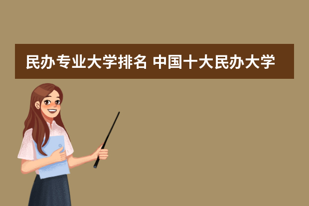 民办专业大学排名 中国十大民办大学排名